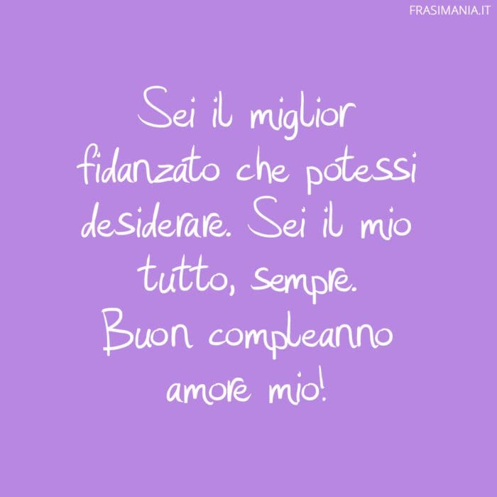 Sei il miglior fidanzato che potessi desiderare. Sei il mio tutto, sempre. Buon compleanno amore mio!