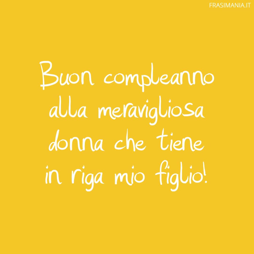 Buon compleanno alla meravigliosa donna che tiene in riga mio figlio!