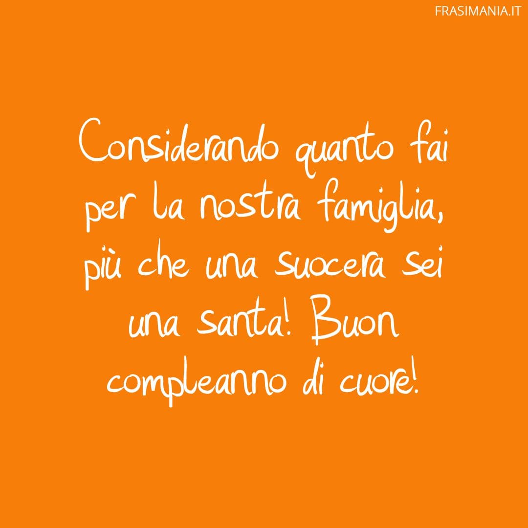Considerando quanto fai per la nostra famiglia, più che una suocera sei una santa! Buon compleanno di cuore!