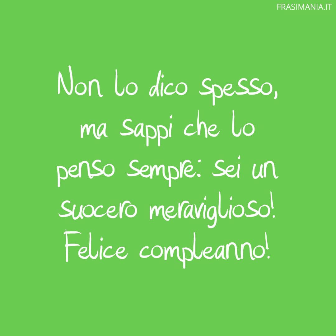 Non lo dico spesso, ma sappi che lo penso sempre: sei un suocero meraviglioso! Felice compleanno!