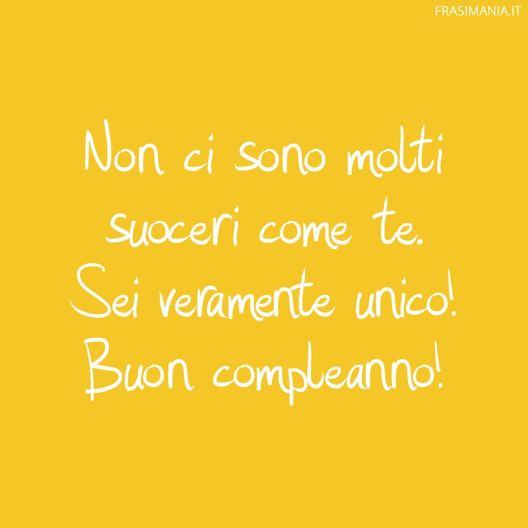 Non ci sono molti suoceri come te. Sei veramente unico! Buon compleanno!