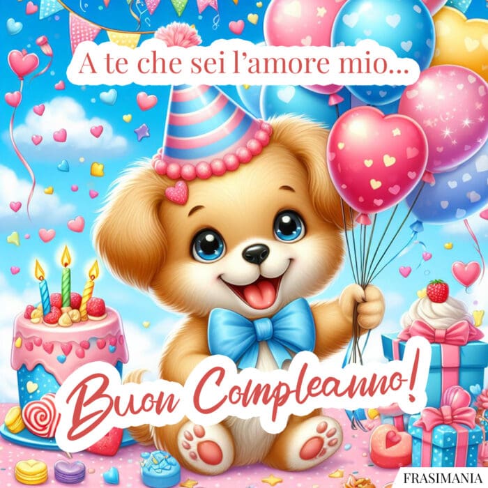 A te che sei l’amore mio… Buon Compleanno!