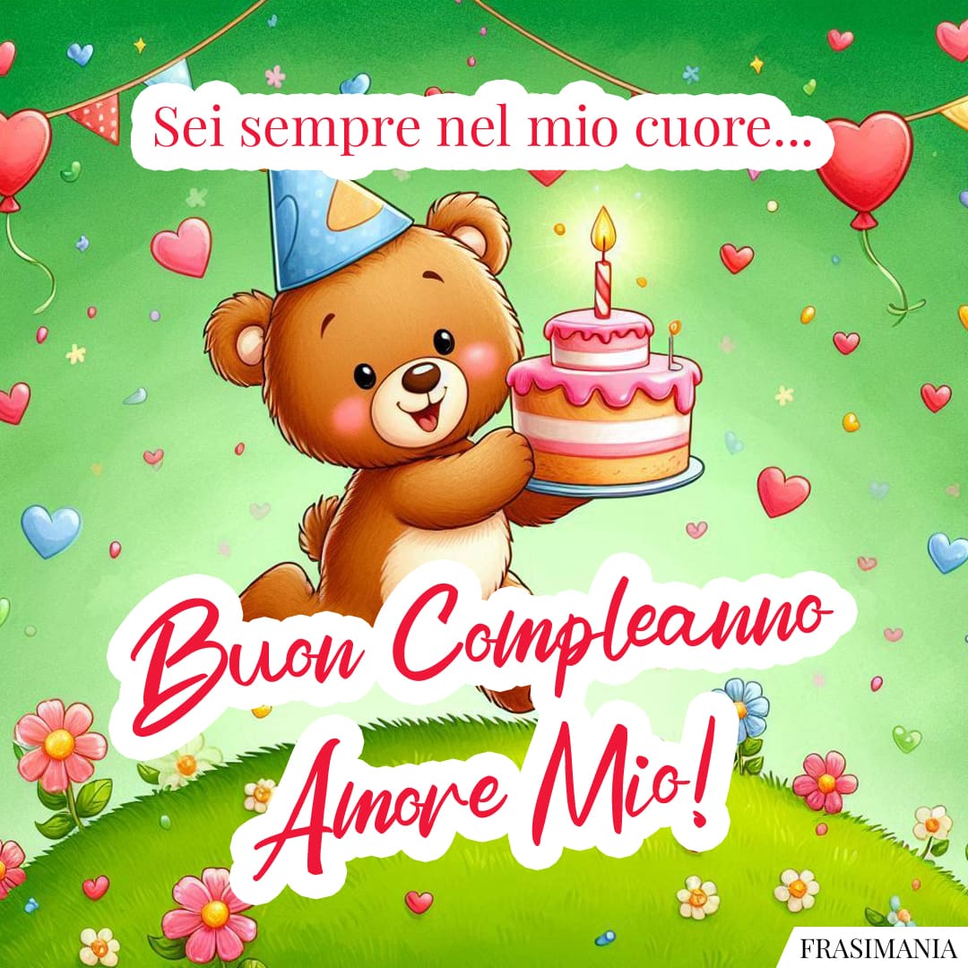 Sei sempre nel mio cuore... Buon Compleanno Amore Mio!