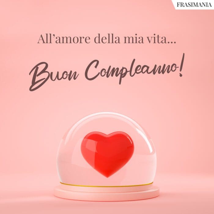 All'amore della mia vita... Buon Compleanno!