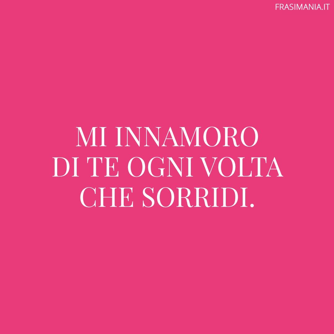 Mi innamoro di te ogni volta che sorridi.