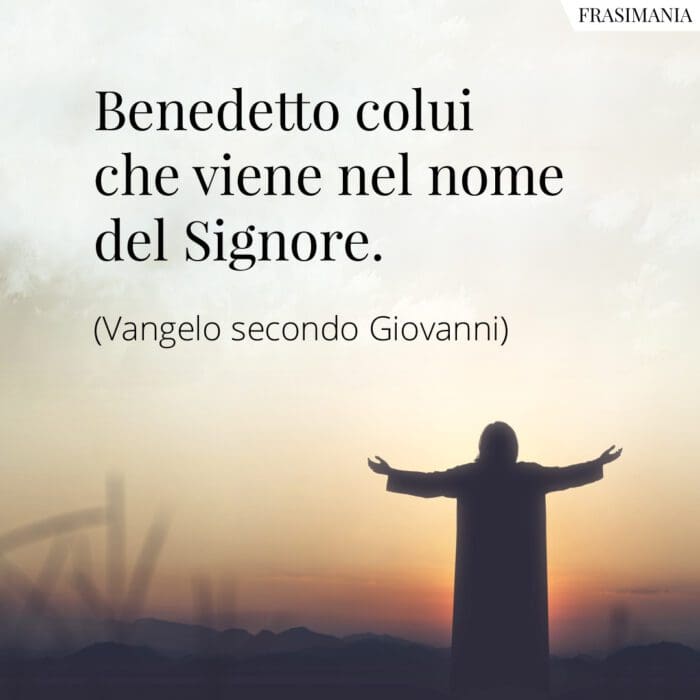 Benedetto colui che viene nel nome del Signore.