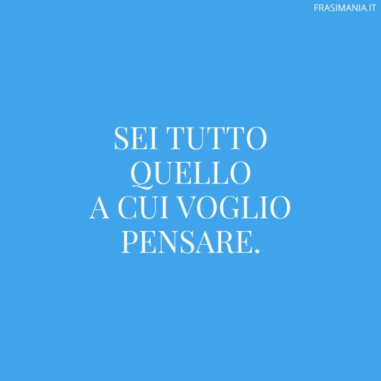 Sei Tutto Quello Che Voglio Frasi