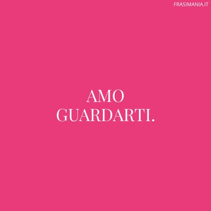 Amo guardarti.