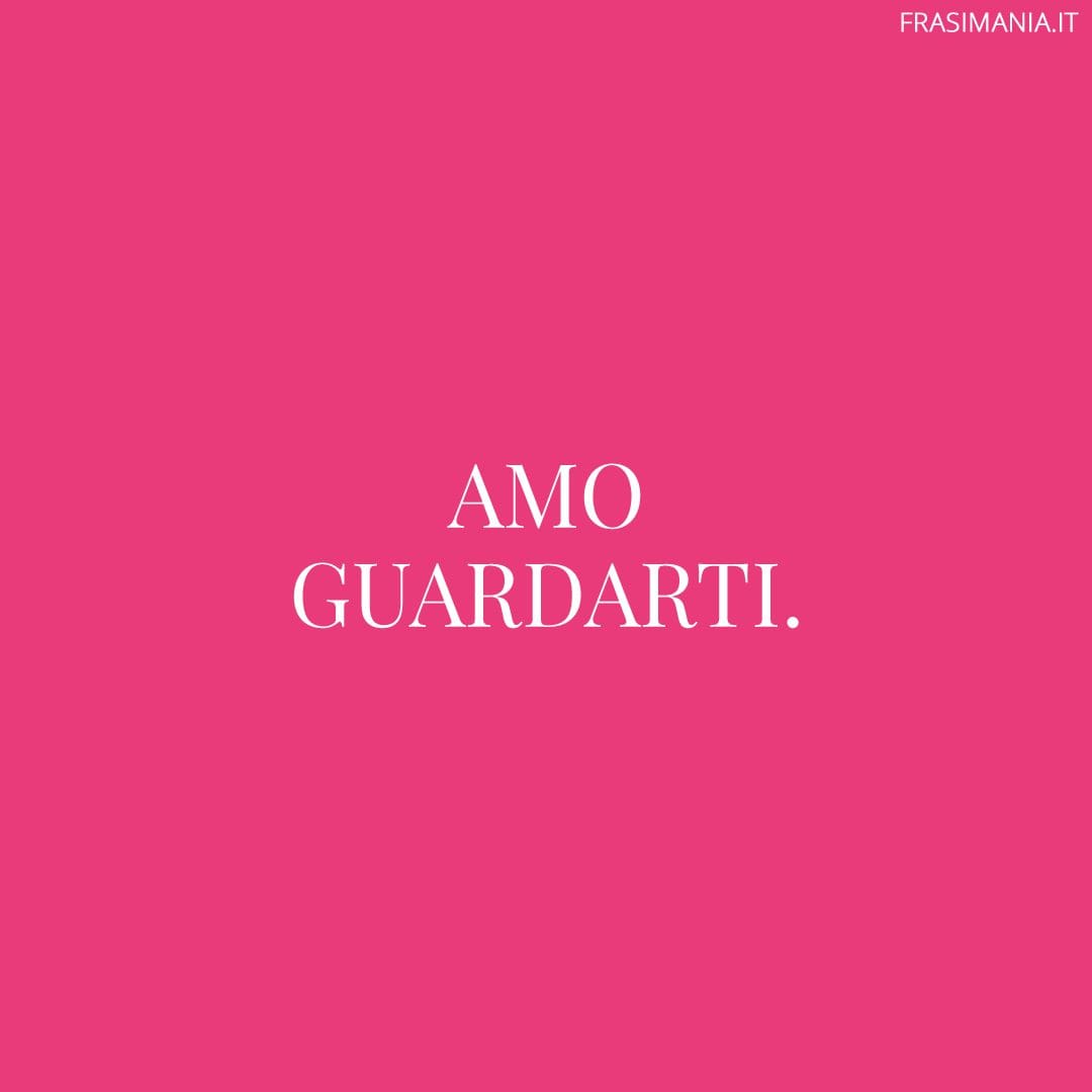 Amo guardarti.