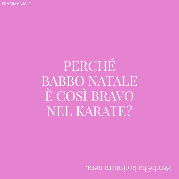 Perché Babbo Natale è così bravo nel Karate?