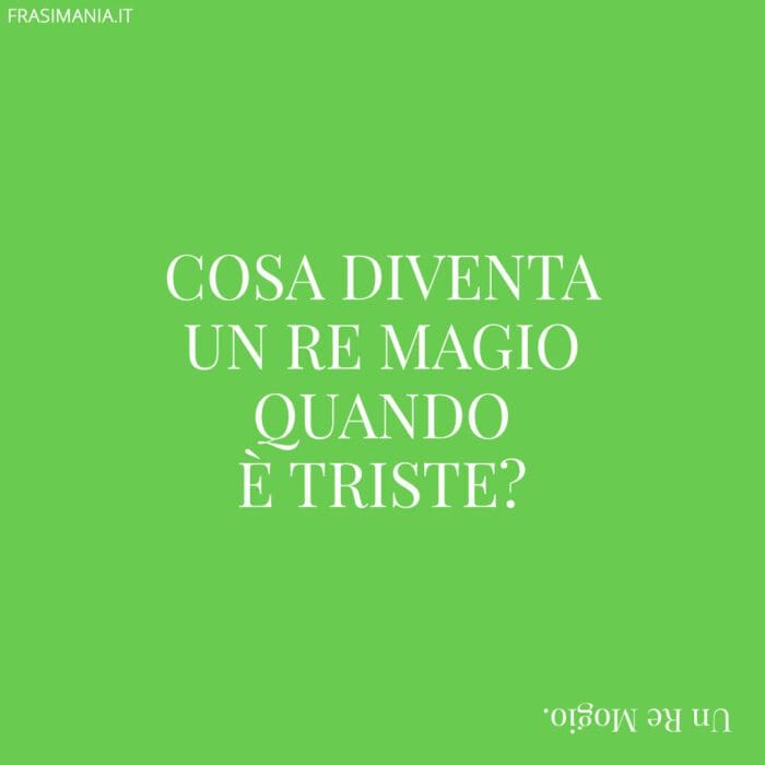 Cosa diventa un Re Magio quando è triste?