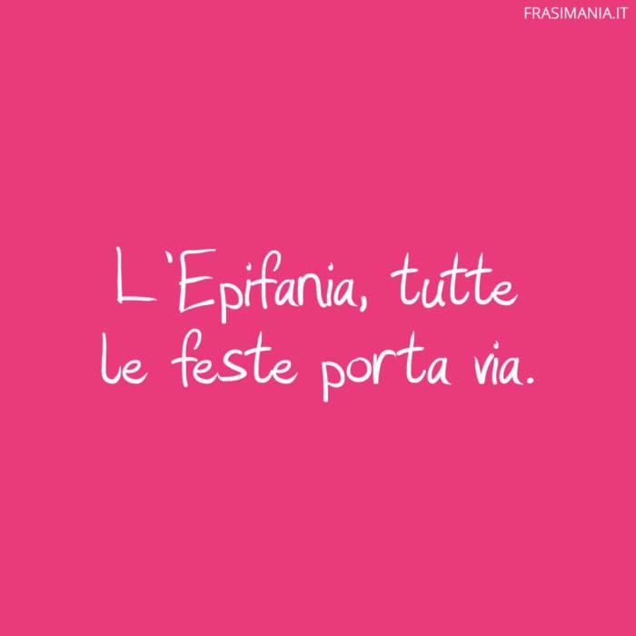 L'Epifania, tutte le feste porta via.
