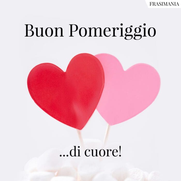 Buon Pomeriggio …di cuore!