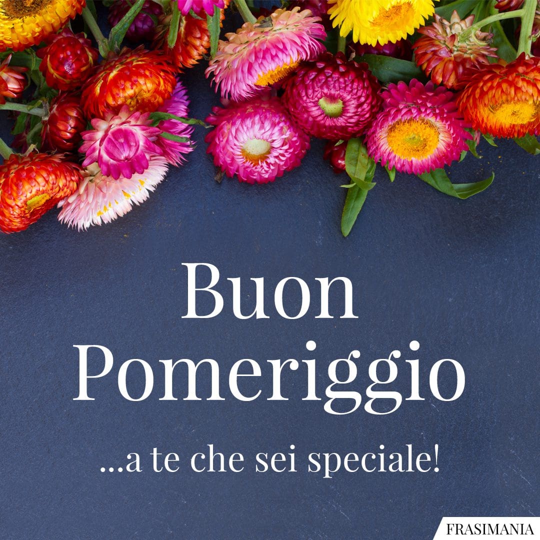 Buon Pomeriggio ...a te che sei speciale!