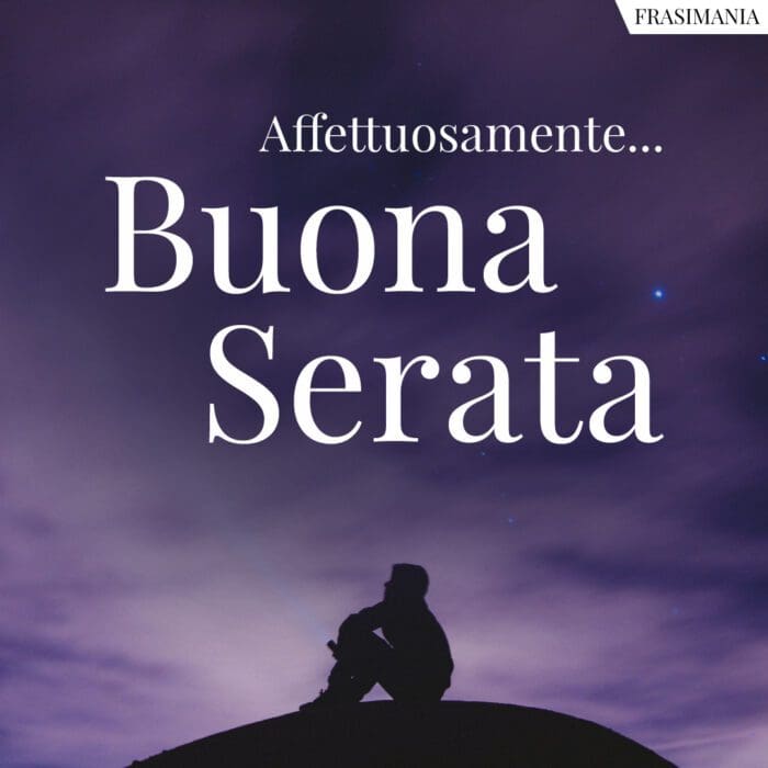 Affettuosamente... Buona Serata.