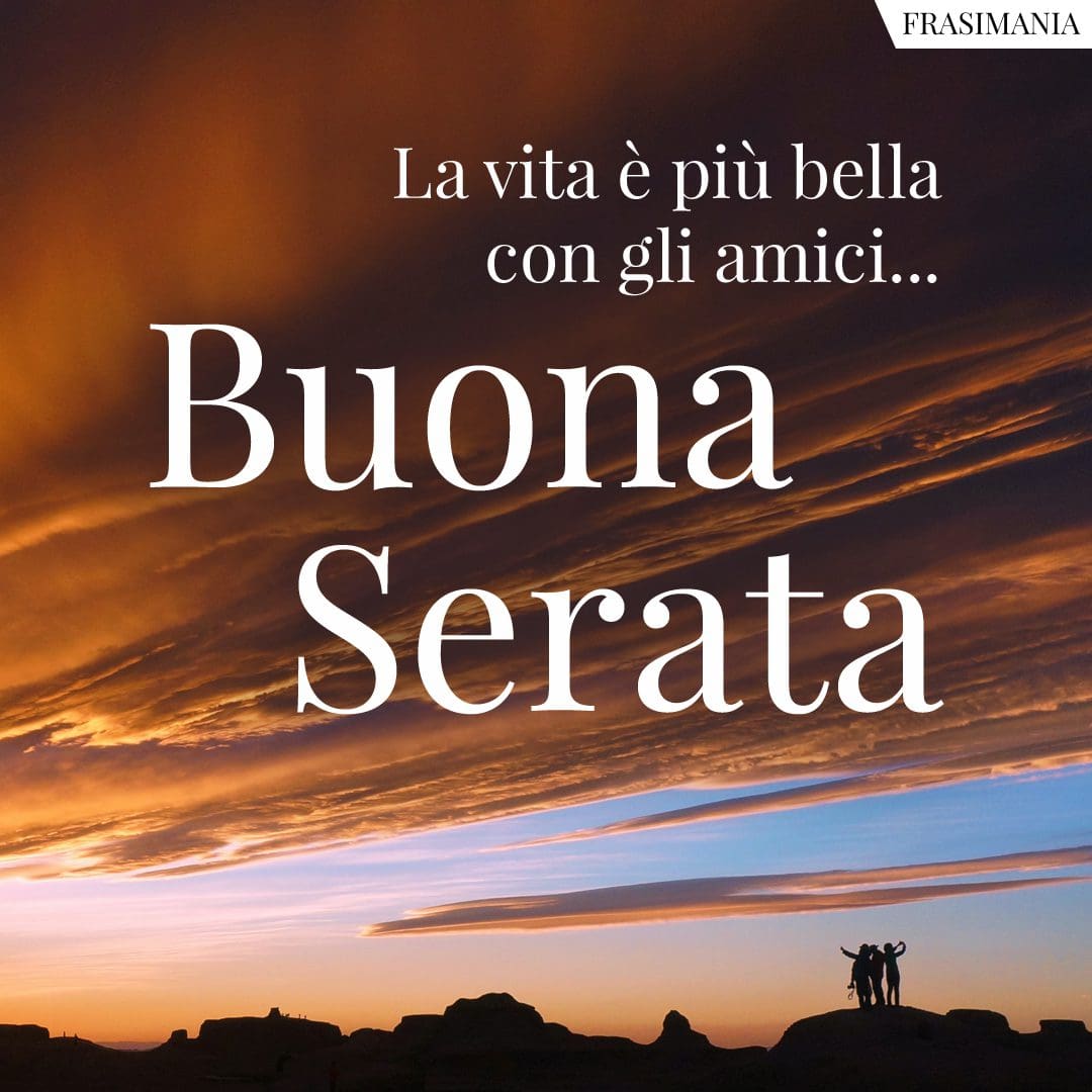 La vita è più bella con gli amici... Buona Serata.