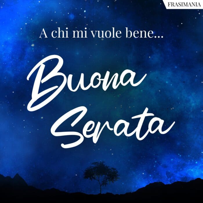 A chi mi vuole bene... Buona Serata.