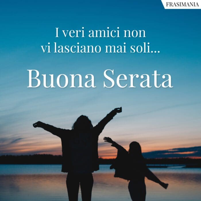 I veri amici non vi lasciano mai soli… Buona Serata.