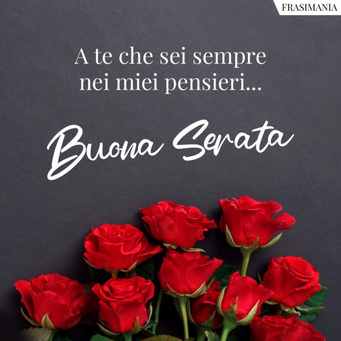 A te che sei sempre nei miei pensieri... Buona Serata.