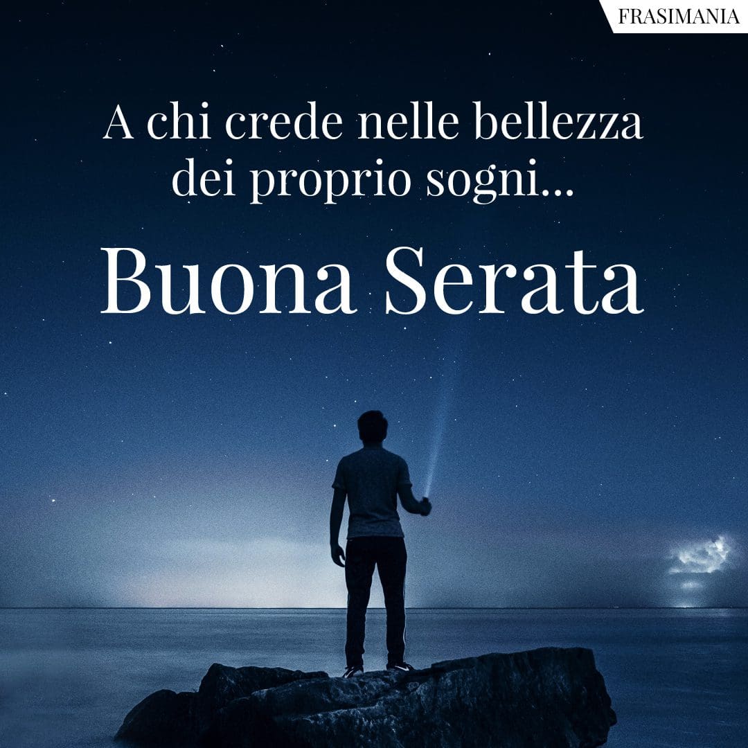 A chi crede nella bellezza dei propri sogni... Buona Serata.
