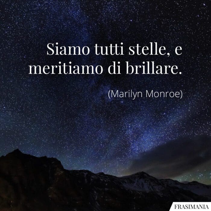 Siamo tutti stelle, e meritiamo di brillare.