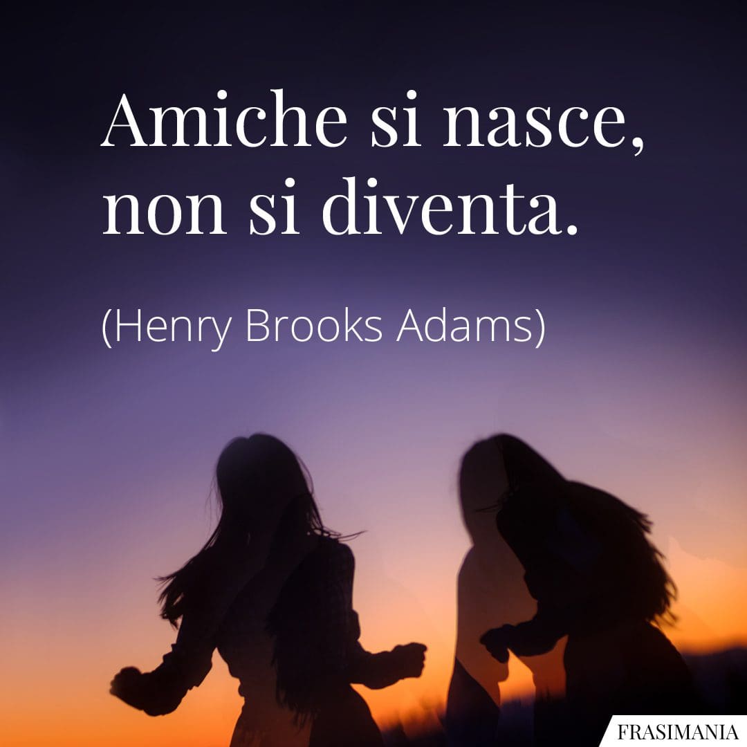 Amiche si nasce, non si diventa.