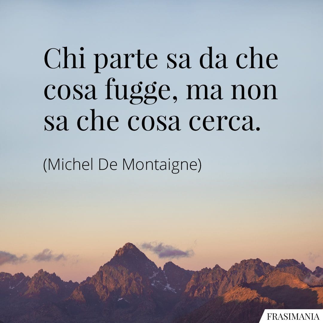 Chi parte sa da che cosa fugge, ma non sa che cosa cerca.