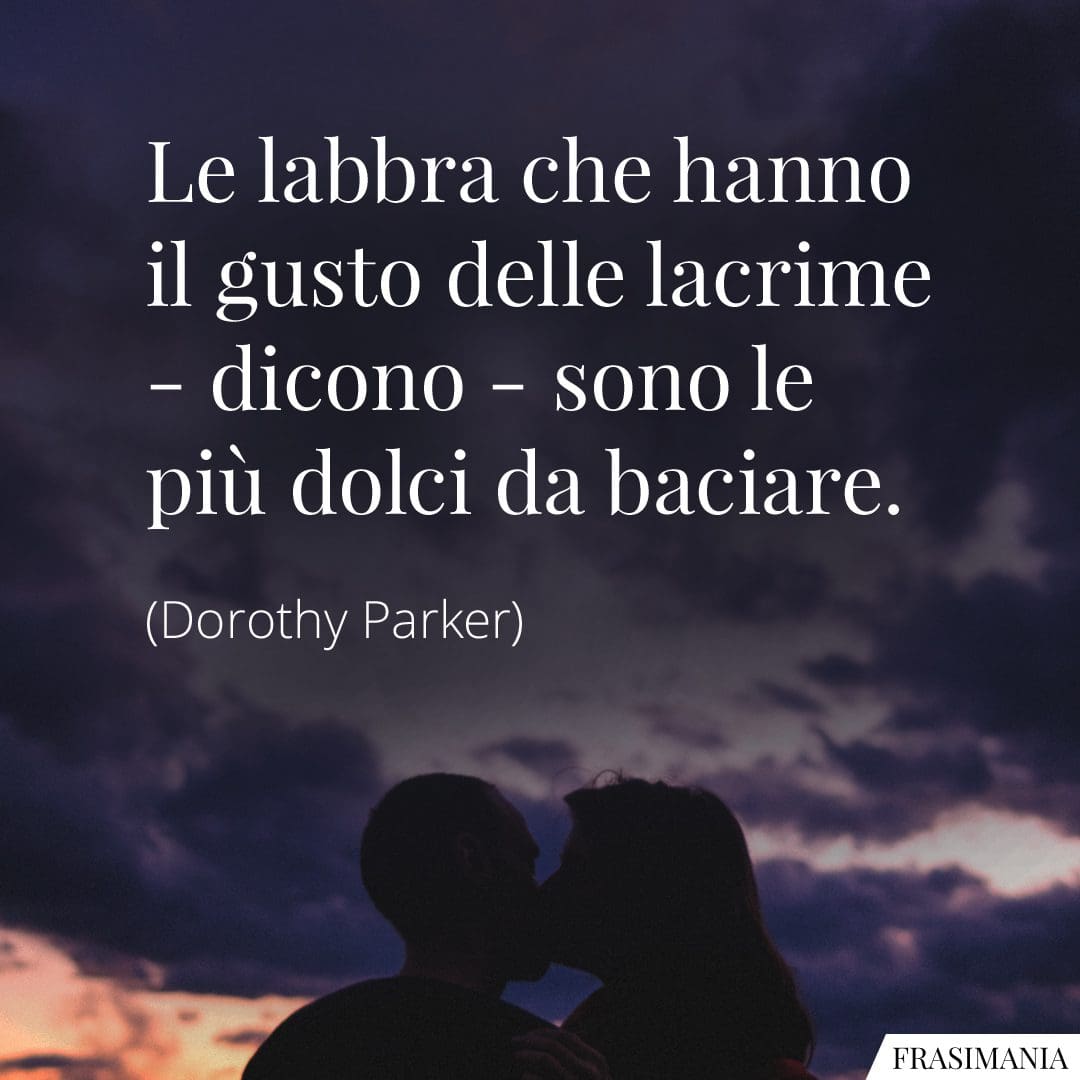 Le labbra che hanno il gusto delle lacrime – dicono – sono le più dolci da baciare.