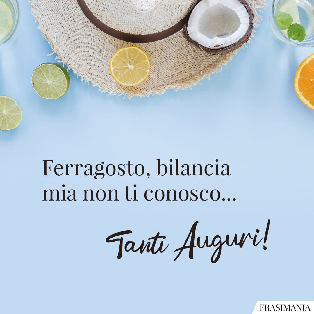 Ferragosto, bilancia mia non ti conosco... Tanti auguri!