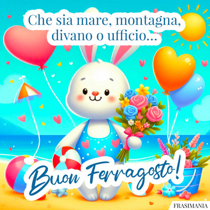 Che sia mare, montagna, divano o ufficio… Buon Ferragosto!