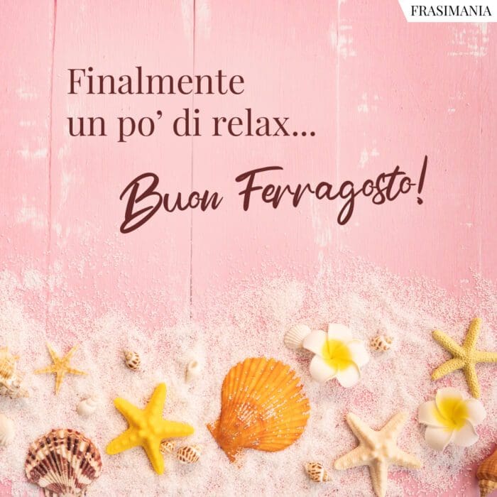 Finalmente un po’ di relax… Buon Ferragosto!