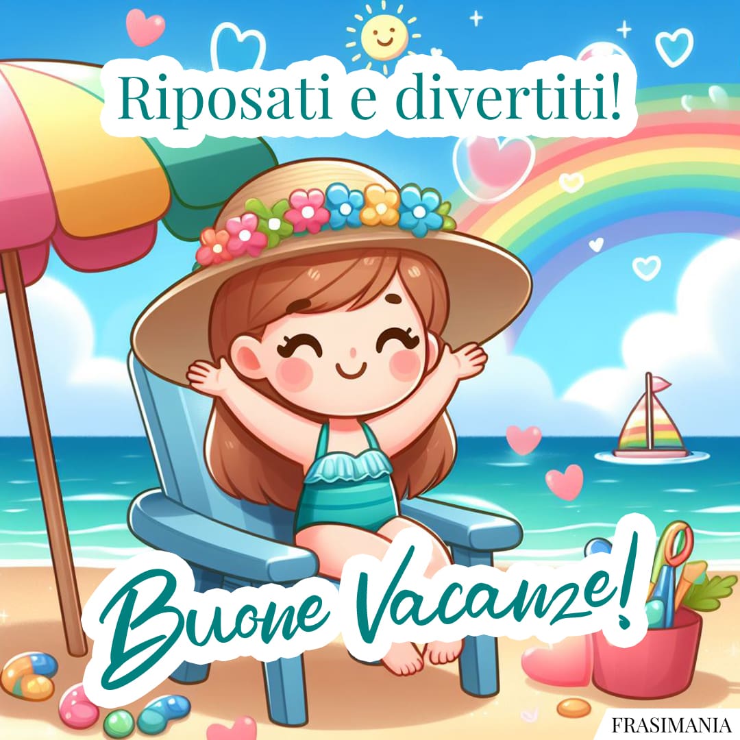 Riposati e divertiti! Buone Vacanze!