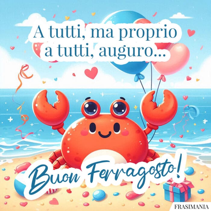 A tutti, ma proprio a tutti, auguro… Buon Ferragosto!
