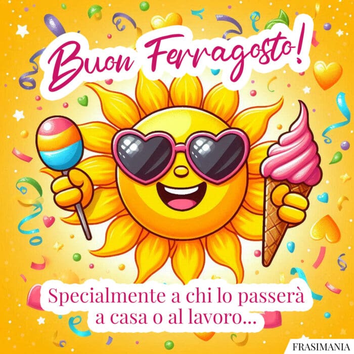 Buon Ferragosto! Specialmente a chi lo passerà a casa o al lavoro…