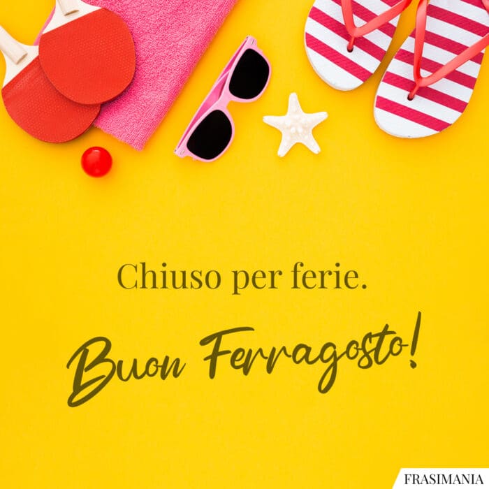Chiuso per ferie. Buon Ferragosto!