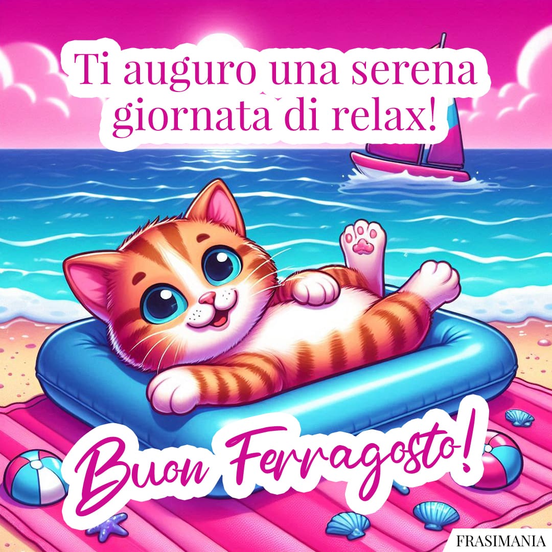 Ti auguro una serena giornata di relax! Buon Ferragosto!