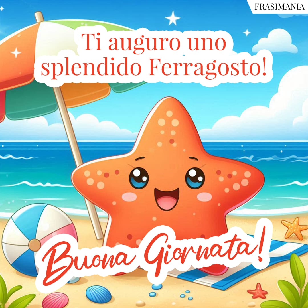 Ti auguro uno splendido Ferragosto! Buona Giornata!
