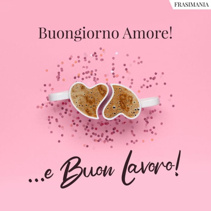 Buon lavoro buongiorno amore