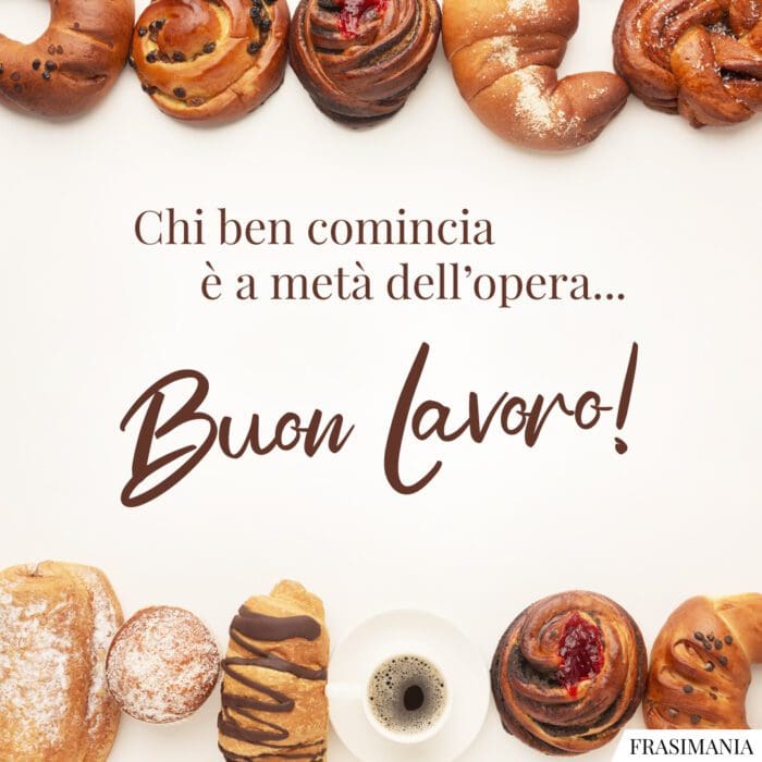 Chi ben comincia è a metà dell’opera… Buon Lavoro!