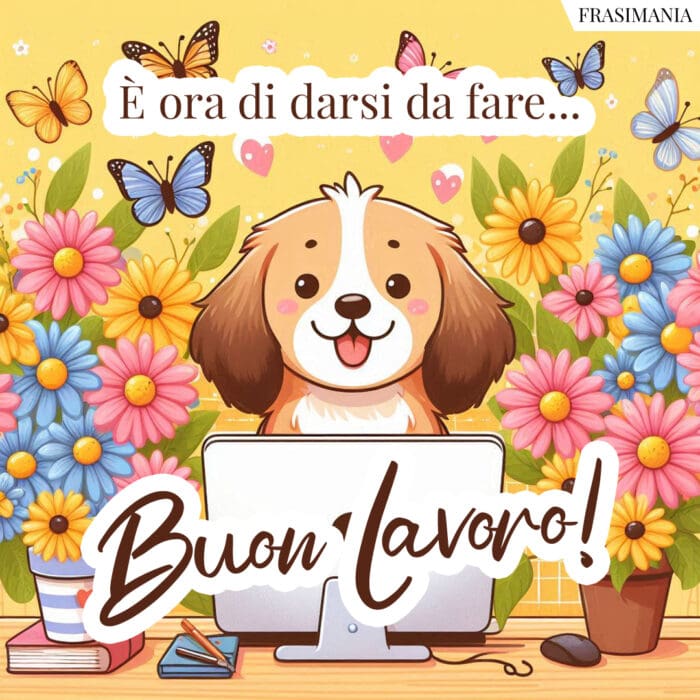 È ora di darsi da fare… Buon Lavoro!