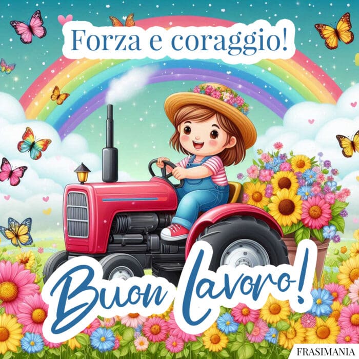 Forza e coraggio! Buon Lavoro!
