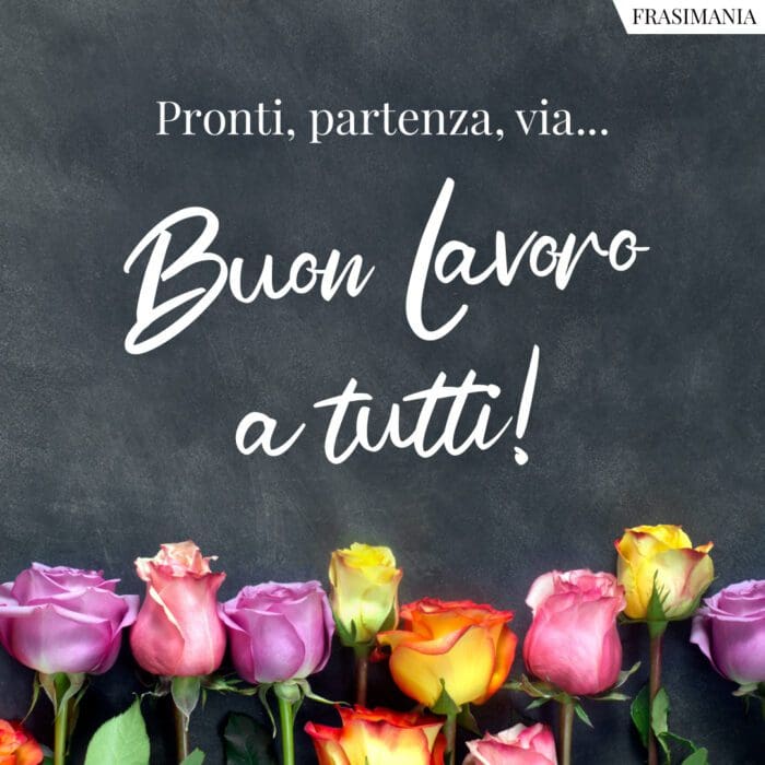 Pronti, partenza, via… Buon Lavoro a tutti!