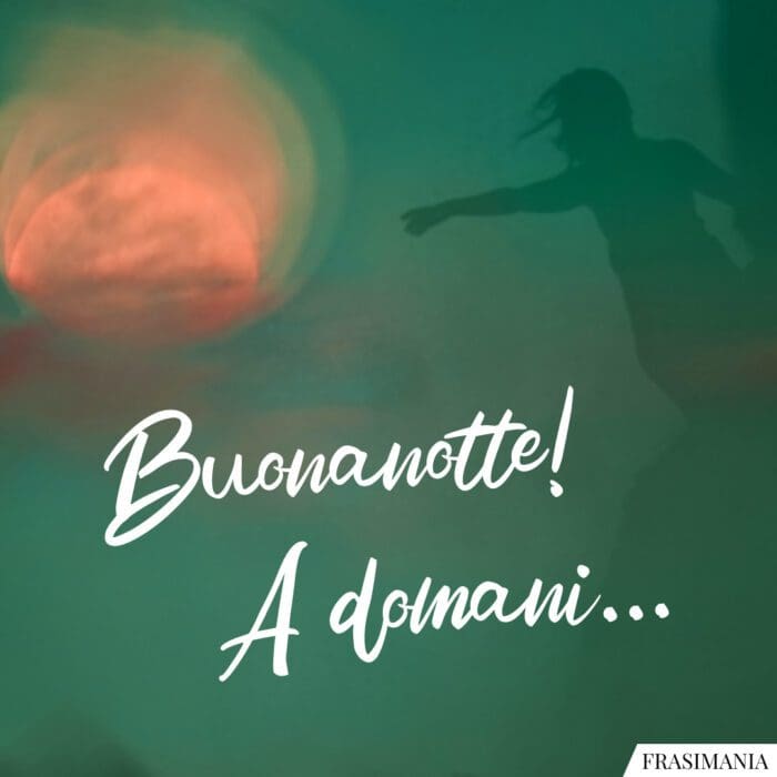 Buonanotte. A domani…