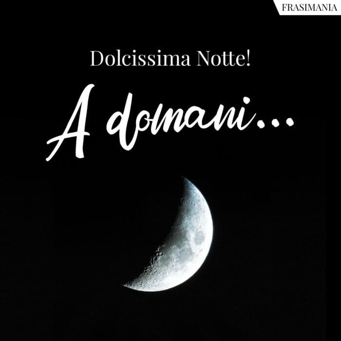Dolcissima Notte! A domani…