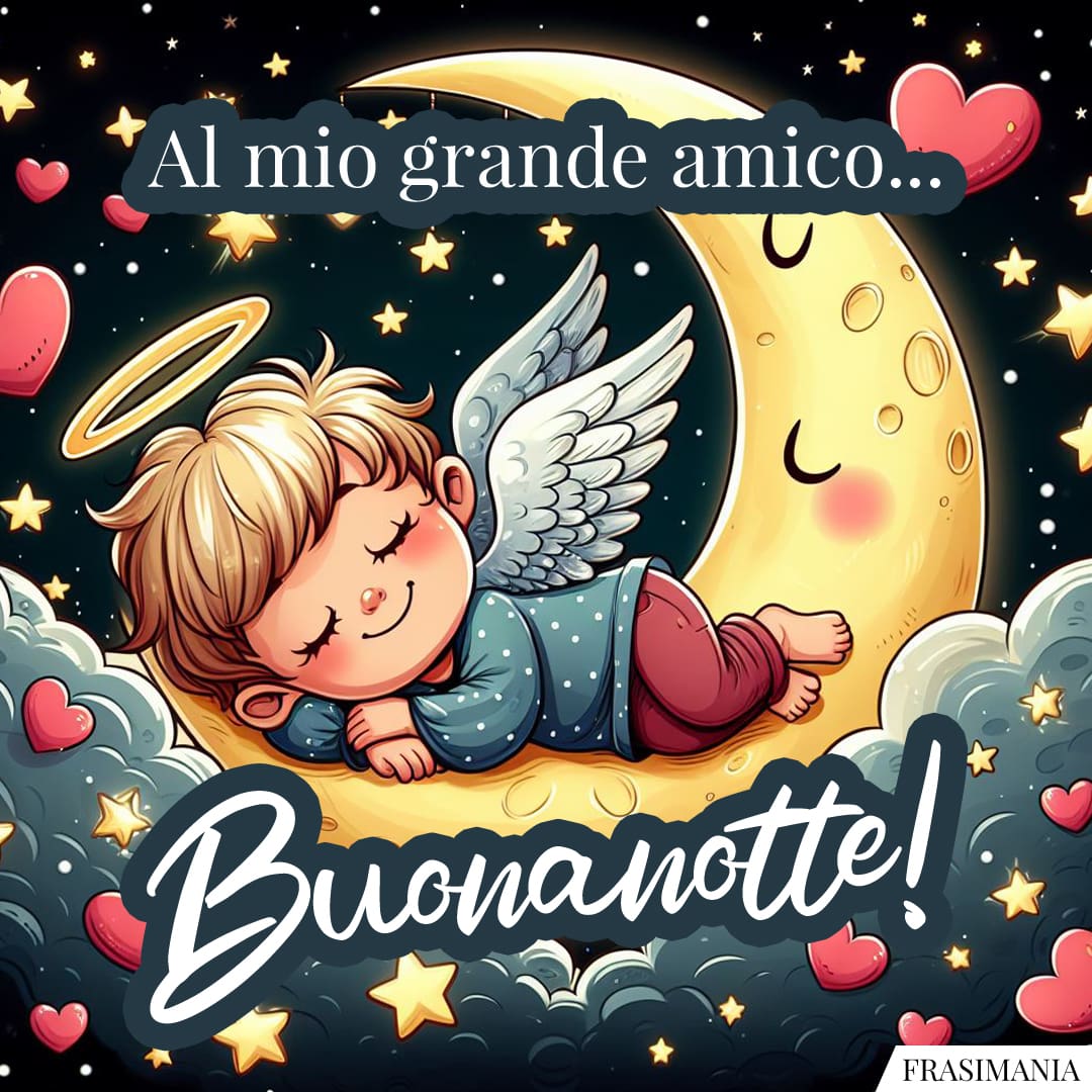 Al mio grande amico... Buonanotte!