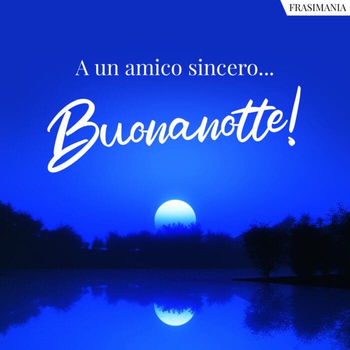 A un amico sincero… Buonanotte!