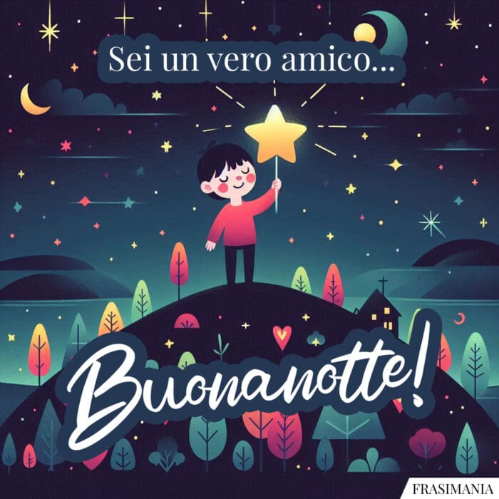 Sei un vero amico… Buonanotte!