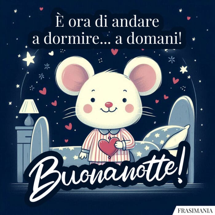 È ora di andare a dormire… a domani! Buonanotte!
