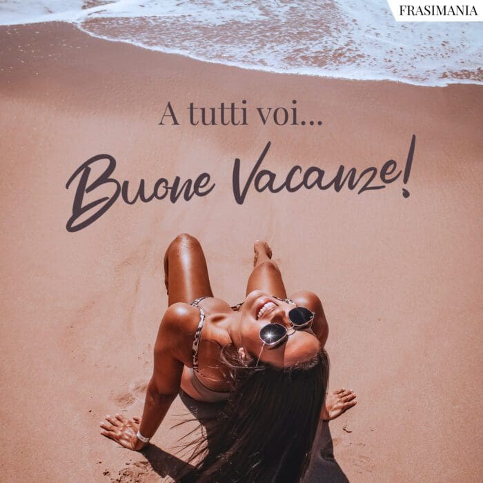 Buone vacanze tutti voi