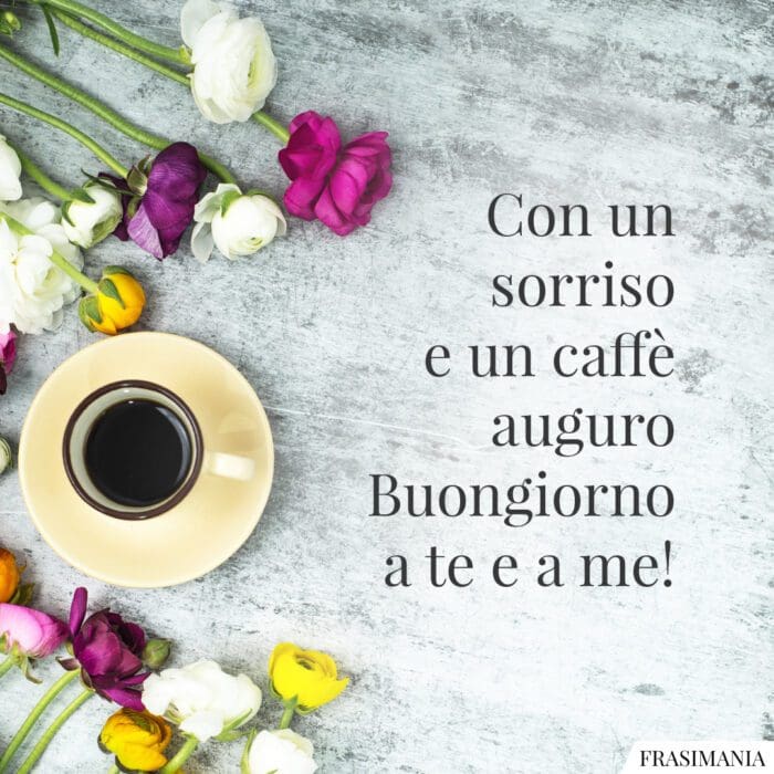 Con un sorriso e un caffè auguro Buongiorno a te e a me!